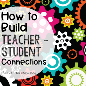 How to Build Teacher-Student Connections by The Teacher Next Door
