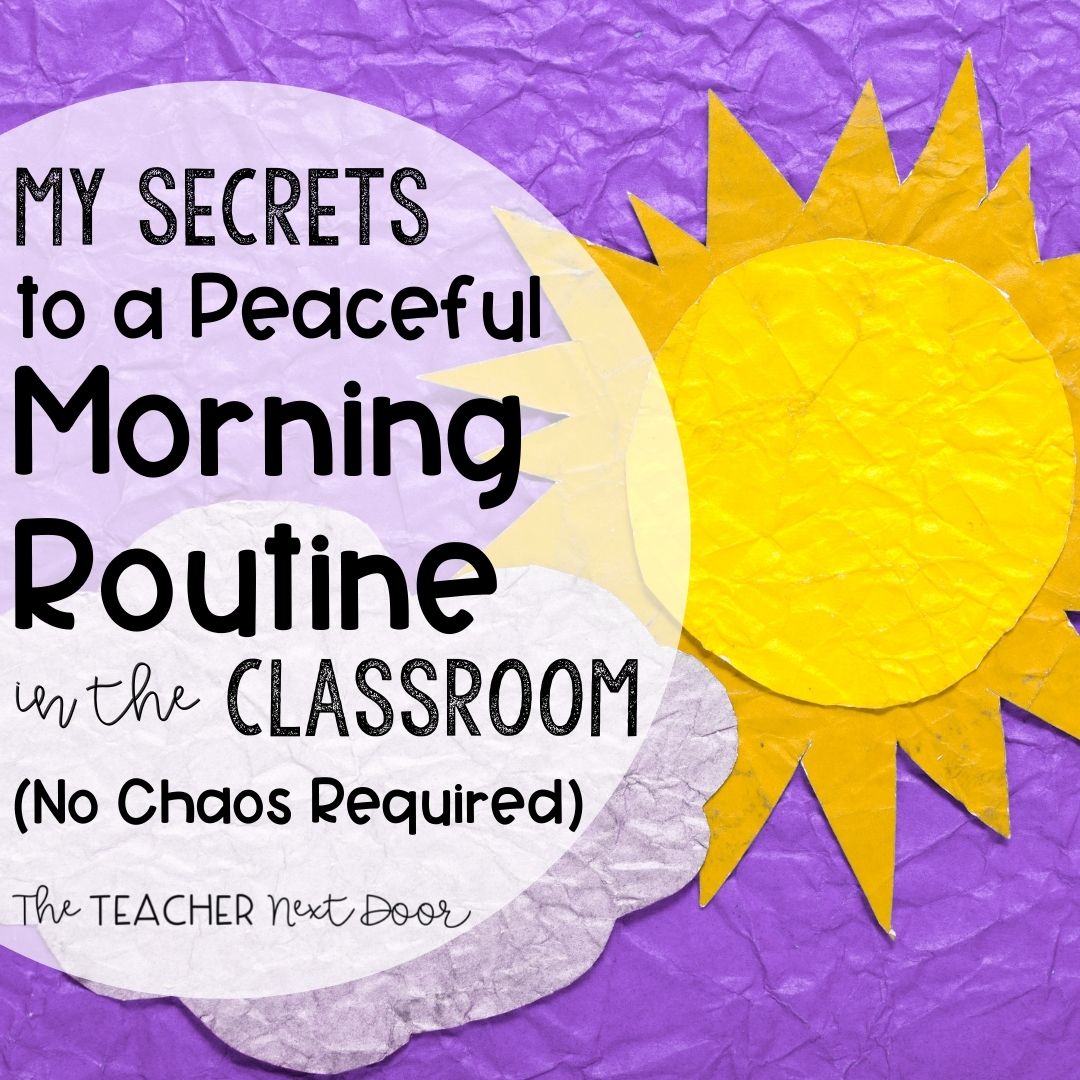 My Secrets to a Peaceful Morning in the Classroom (No Chaos Required!) The Teacher Next Door Blog Cover