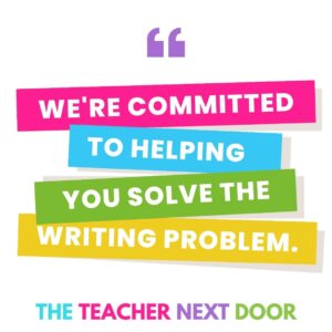 We're Committed to Helping You Solve the Problem- The Teacher Next Door - How to Fix Writing Instruction Blog
