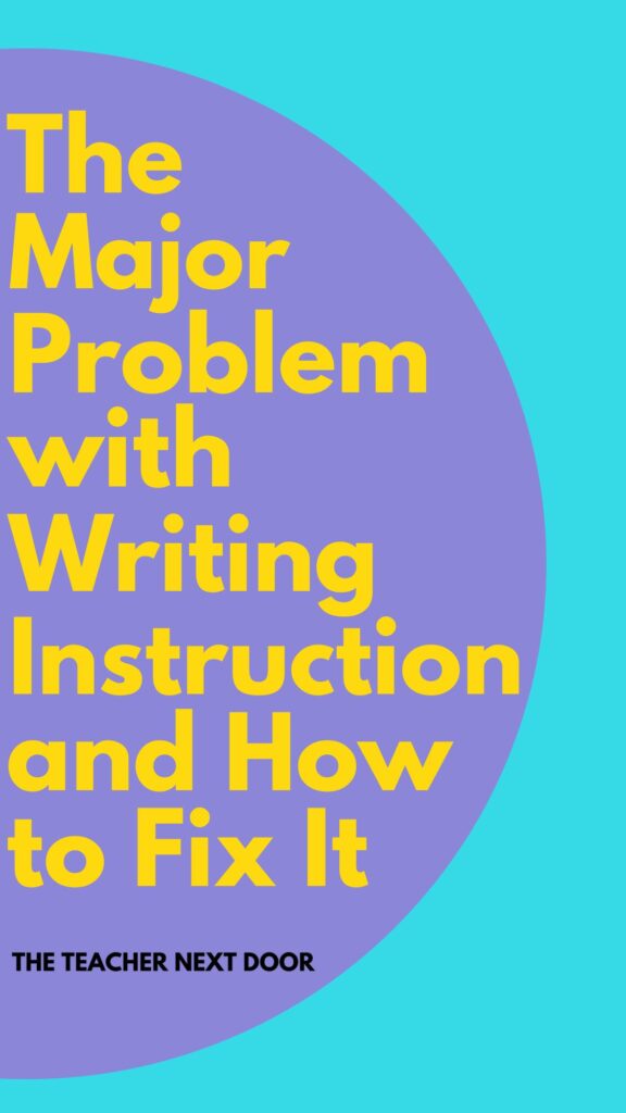 The Major Problem with Writing Instruction and How to Fix It Blog Post by The Teacher Next Door